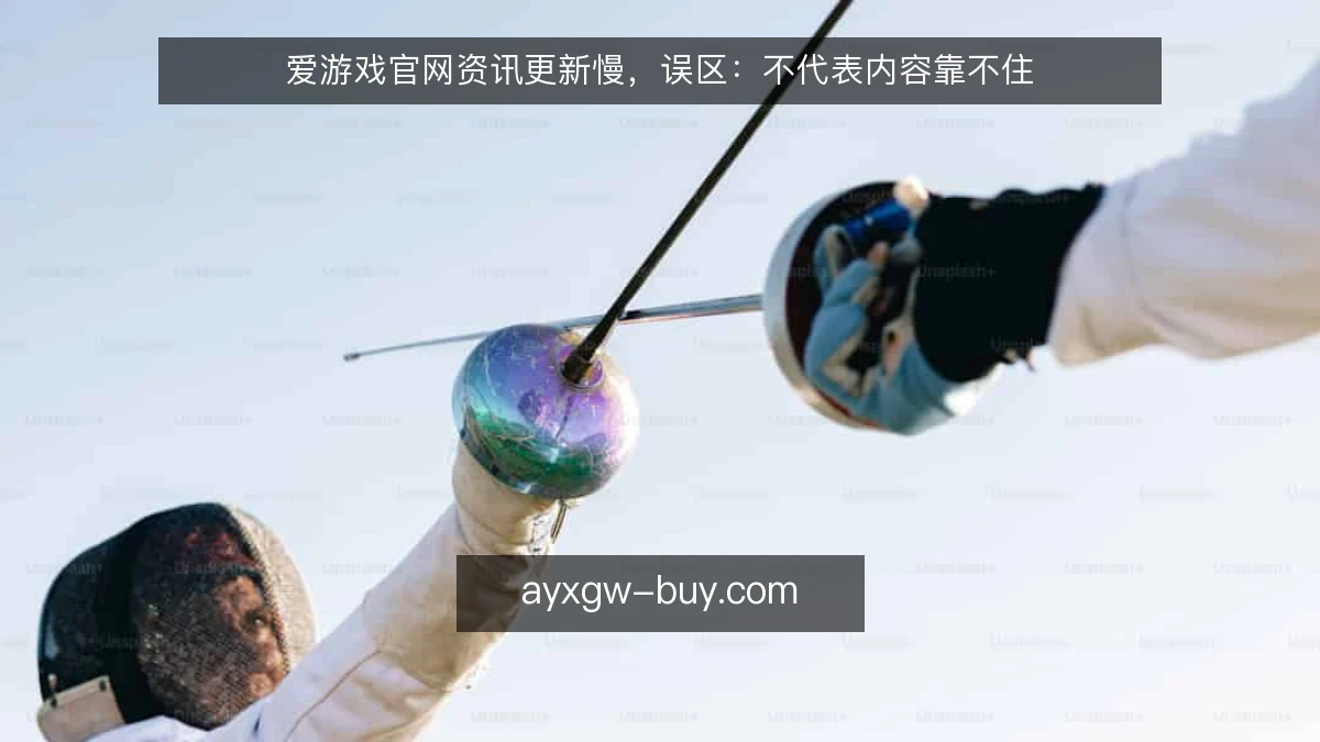 爱游戏官网资讯更新慢，误区：不代表内容靠不住