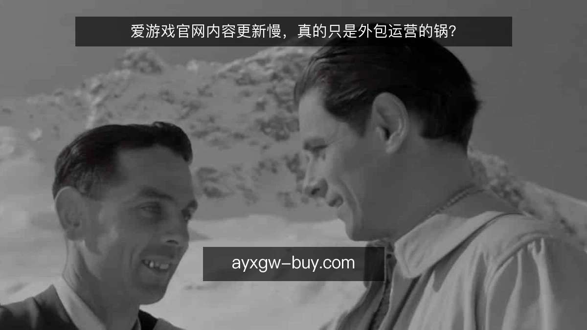 爱游戏官网内容更新慢，真的只是外包运营的锅？